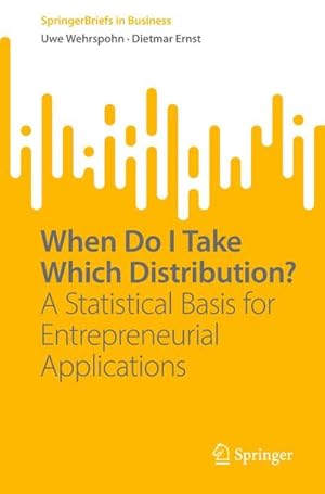 Bild des Verkufers fr When Do I Take Which Distribution? : A Statistical Basis for Entrepreneurial Applications zum Verkauf von AHA-BUCH GmbH