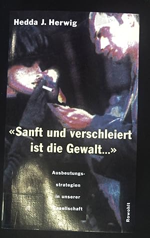 Seller image for Sanft und verschleiert ist die Gewalt.: Ausbeutungsstrategien in unserer Gesellschaft for sale by books4less (Versandantiquariat Petra Gros GmbH & Co. KG)