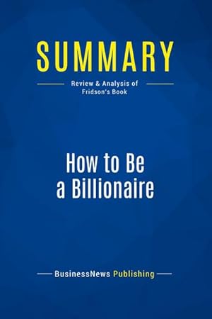 Seller image for Summary: How to Be a Billionaire : Review and Analysis of Fridson's Book for sale by Smartbuy