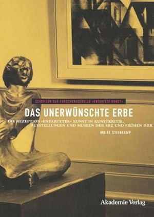 Das unerwünschte Erbe: Die Rezeption "entarteter" Kunst in Kunstkritik, Ausstellungen und Museen ...