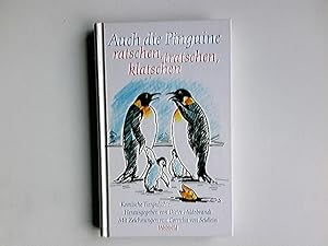 Auch die Pinguine ratschen, tratschen, klatschen. hrsg. von Dieter Hildebrandt. Mit Zeichn. von C...