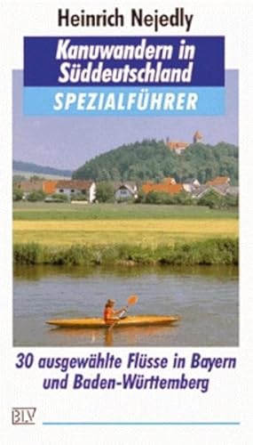 Kanuwandern in Süddeutschland : 30 ausgewählte Flüsse in Bayern und Baden-Württemberg / Heinrich ...