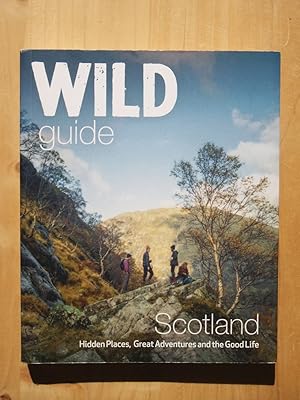 Wild Guide Scotland: Hidden Places, Great Adventures & the Good Life