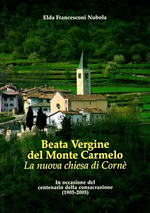 Bild des Verkufers fr Beata Vergine del Monte Carmelo: la nuova chiesa di Corn: in occasione del centenario della consacrazione: (1905-2005). zum Verkauf von Studio Bibliografico Adige