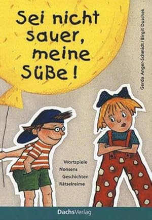 Sei nicht sauer, meine Süße! Wortspiele, Nonsens, Geschichten, Rätselreime