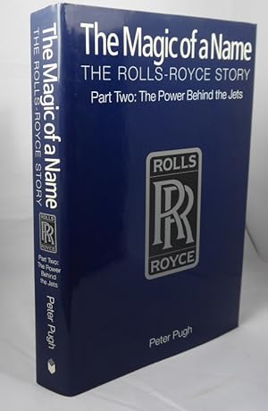 Seller image for The Magic of a Name. the Rolls-Royce Story Part Two: the Power Behind the Jets 1945-1987 for sale by Horsham Rare Books