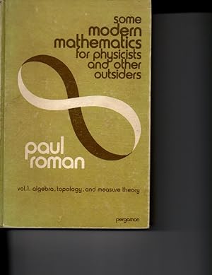 Seller image for Some Modern Mathematics for Physicists and Other Outsiders: v. 1, algebra, topology, and measure theory for sale by Orca Knowledge Systems, Inc.
