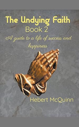 Seller image for The Undying Faith Book 2. A Guide to a Life of Success and Happiness for sale by moluna