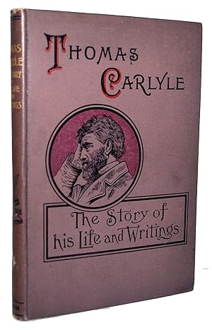 Thomas Carlyle: The Story of His Life and Writings