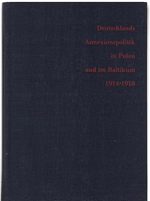 Seller image for Deutschlands Annexionspolitik in Polen und im Baltikum 1914-1918. Verffentlichungen des Instituts fr Geschichte der Vlker der UdSSR an der Martin-Luther-Universitt Halle-Wittenberg : Reihe B ; Bd. 3 for sale by Schrmann und Kiewning GbR