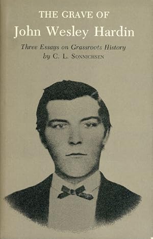 Seller image for THE GRAVE OF JOHN WESLEY HARDIN. THREE ESSAYS ON GRASSROOTS HISTORY. for sale by BUCKINGHAM BOOKS, ABAA, ILAB, IOBA