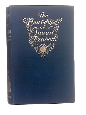 Bild des Verkufers fr The Courtships Of Queen Elizabeth : A History Of The Various Negotiations For Her Marriage zum Verkauf von World of Rare Books