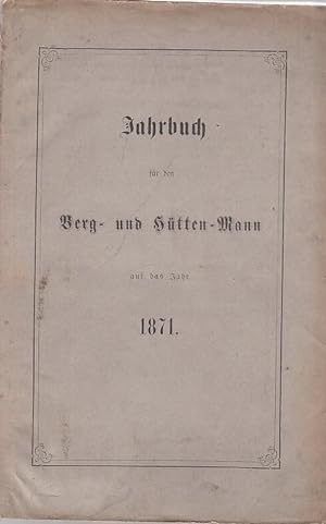Jahrbuch für den Berg -und Hütten-Mann auf das Jahr 1871.