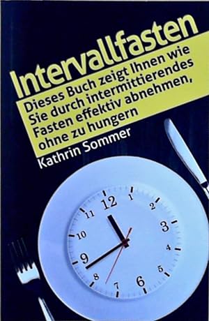 Intervallfasten: Dieses Buch zeigt Ihnen wie Sie durch intermittierendes Fasten effektiv abnehmen...