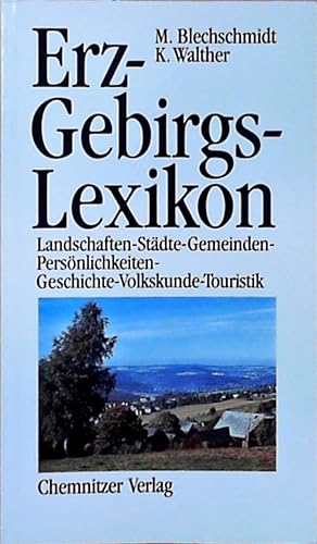 Erzgebirgs-Lexikon Landschaften - Städte - Gemeinden - Persönlichkeiten - Geschichte - Volkskunde...