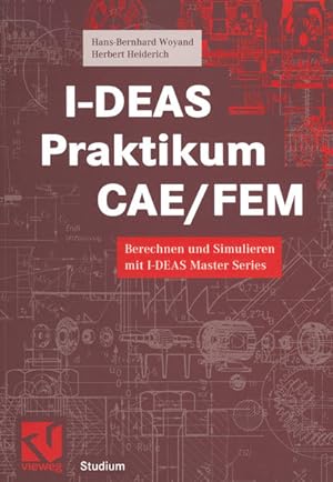 Seller image for I-D.E.A.S. Praktikum C.A.E./F.E.M.: Berechnen und Simulieren mit I-DEAS Master Series (Studium Technik) for sale by Gerald Wollermann