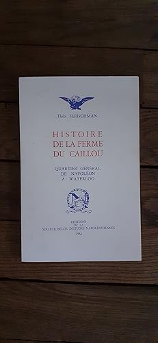 Seller image for HISTOIRE DE LA FERME DU CAILLOU quartier gnral de Napolon  Waterloo. for sale by Librairie Sainte-Marie