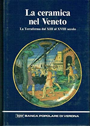 Immagine del venditore per La ceramica nel Veneto. La Terraferma dal XIII al XVIII secolo venduto da Libreria Studio Bosazzi