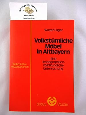 Volkstümliche Möbel in Altbayern : eine ikonographisch-volkskundliche Untersuchung. Eine ikonogra...