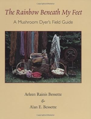 Seller image for The Rainbow Beneath My Feet: A Mushroom Dyers Field Guide by Bessette, Alan [Paperback ] for sale by booksXpress