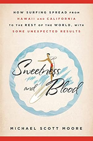 Seller image for Sweetness and Blood: How Surfing Spread from Hawaii and California to the Rest of the World, with Some Unexpected Results for sale by Pieuler Store