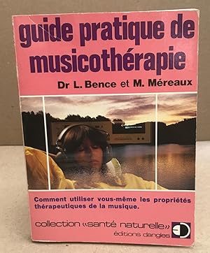Guide pratique de musicothérapie : Comment utiliser vous-même les propriétés thérapeutiques de la...
