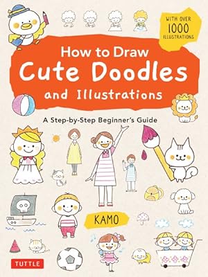 Imagen del vendedor de How to Draw Cute Doodles and Illustrations : A Step-by-step Beginner's Guide With over 1000 Illustrations a la venta por GreatBookPrices