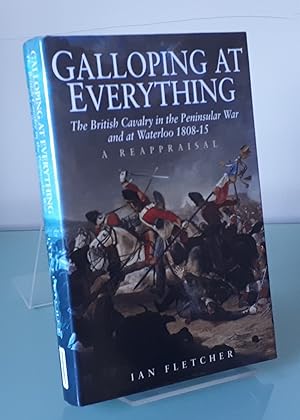 Galloping at Everything: The British Cavalry in the Peninsular War and Waterloo Campaign, 1808-15