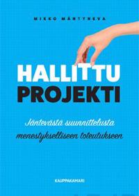 Hallittu projekti. Jäntevästä suunnittelusta menestykselliseen toteutukseen