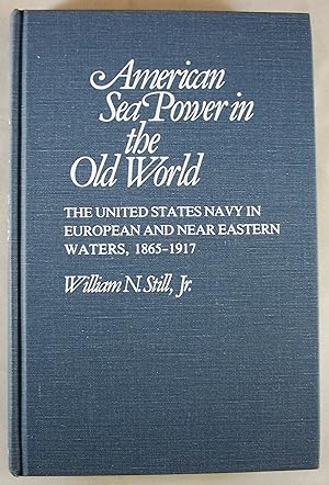 Seller image for American Sea Power in the Old World: The United States Navy in European and Near Eastern Waters, 1865-1917 (Contributions in Military History, Number 24) for sale by Baltimore's Best Books
