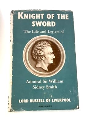 Bild des Verkufers fr Knight of the Sword: the Life and Letters of Admiral Sir William Sidney Smith zum Verkauf von World of Rare Books