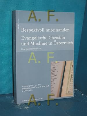 Seller image for Respektvoll miteinander : evangelische Christen und Muslime in sterreich , eine Orientierungshilfe [hrsg. von der Evangelischen Kirche A. und H.B. in sterreich] for sale by Antiquarische Fundgrube e.U.