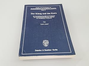 Bild des Verkufers fr Der Knig und das Korn. Die Getreidehandelspolitik als Fundament des brandenburgisch-preuischen Aufstiegs zur europischen Gromacht. zum Verkauf von SIGA eG