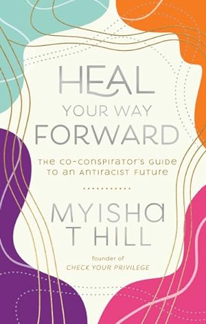 Imagen del vendedor de Heal Your Way Forward : The Co-Conspirator's Guide to an Antiracist Future a la venta por GreatBookPrices
