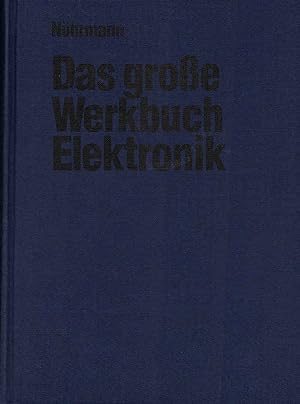 Das grosse Werkbuch Elektronik : d. grosse Arbeitsbuch mit Entwurfsdaten, Tab. u. Grundschaltunge...