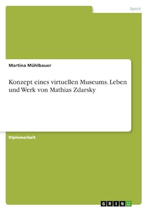 Bild des Verkufers fr Konzept eines virtuellen Museums. Leben und Werk von Mathias Zdarsky zum Verkauf von AHA-BUCH GmbH