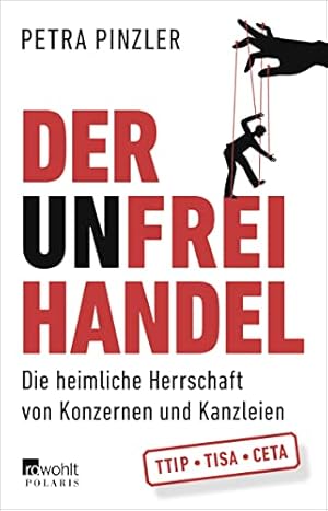 Der Unfreihandel: Die heimliche Herrschaft von Konzernen und Kanzleien