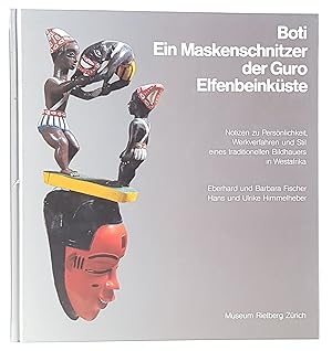 Boti. Ein Maskenschnitzer der Guro, Elfenbeinküste. Notizen zu Persönlichkeit, Werkverfahren und ...