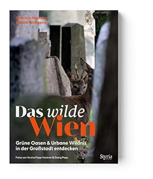 Das wilde Wien : Grüne Oasen & urbane Wildnis in der Großstadt entdecken.