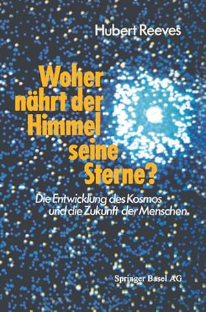 Woher nährt der Himmel seine Sterne? Die Entwicklung des Kosmos und die Zukunft der Menschen