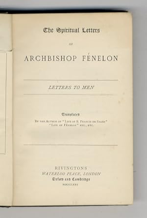 The Spiritual Letters of Archbishop Fénelon. Letters to Men. Translated by the Author of "Life of...