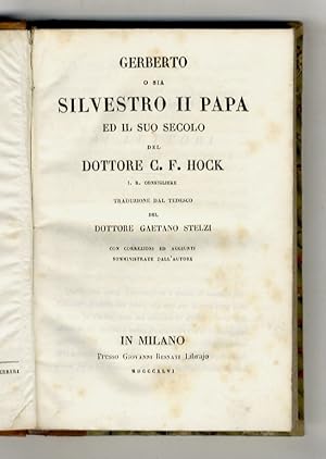 Gerberto, o sia Silvestro II papa, ed il suo secolo del dottore C.F. Hock. Traduzione dal tedesco...