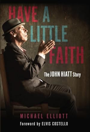 Imagen del vendedor de Have a Little Faith : The John Hiatt Story a la venta por GreatBookPrices
