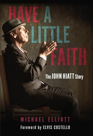 Imagen del vendedor de Have a Little Faith : The John Hiatt Story a la venta por GreatBookPrices