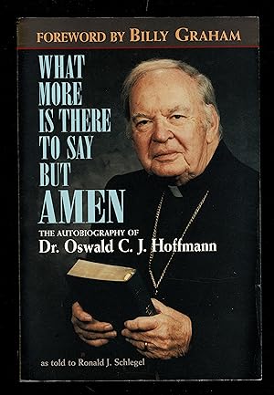 Seller image for What More Is There To Say But Amen: The Autobiography Of Dr. Oswald C.J. Hoffmann As Told To Ronald J. Schlegel for sale by Granada Bookstore,            IOBA