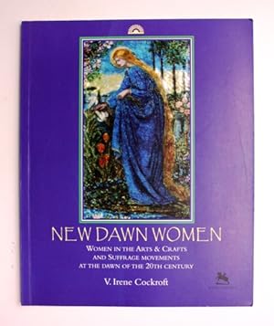 New Dawn Women. Women in the Arts and Crafts and suffrage movements at the dawn of the 20th century