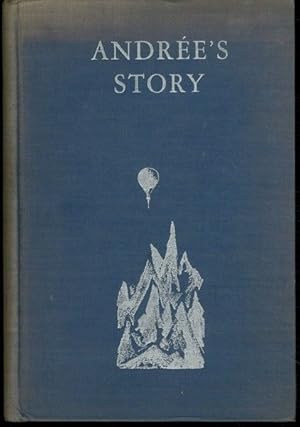 Andr?e's story: the complete record of his polar flight, 1897. From the diaries and journals of S...