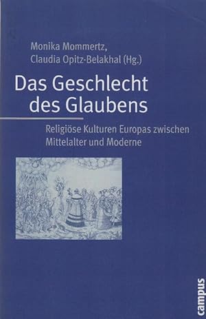 Seller image for Das Geschlecht des Glaubens : religise Kulturen Europas zwischen Mittelalter und Moderne. Monika Mommertz ; Claudia Opitz-Belakhal (Hg.) for sale by Schrmann und Kiewning GbR