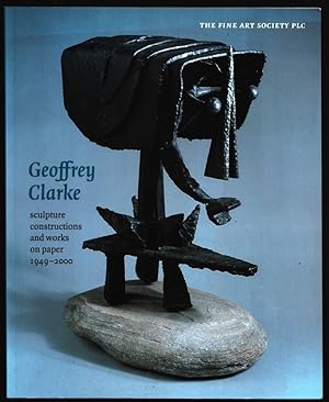Geoffrey Clarke. Sculpture, Constructions and Works on Paper 1949-2000.