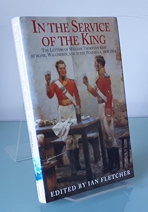 In the Service of the King: The Letters of William Thornton Keep at Home, Walcheren, and in the P...